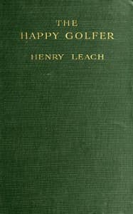 The Happy Golfer
Being Some Experiences, Reflections, and a Few Deductions of a Wandering Golfer book cover