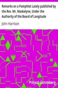 Remarks on a Pamphlet Lately published by the Rev. Mr. Maskelyne, Under the Authority of the Board of Longitude