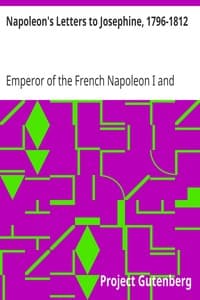 Napoleon's Letters to Josephine, 1796-1812
For the First Time Collected and Translated, with Notes Social, Historical, and Chronological, from Contemporary Sources book cover