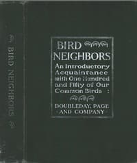 Bird Neighbors
An Introductory Acquaintance with One Hundred and Fifty Birds Commonly Found in the Gardens, Meadows, and Woods About Our Homes