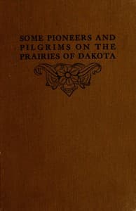 Some Pioneers and Pilgrims on the Prairies of Dakota
Or, From the Ox Team to the Aeroplane