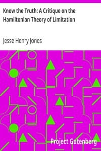 Know the Truth: A Critique on the Hamiltonian Theory of Limitation
Including Some Strictures Upon the Theories of Rev. Henry L. Mansel and Mr. Herbert Spencer