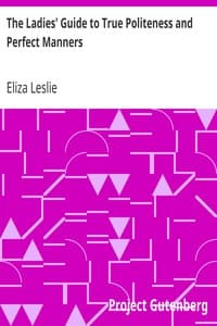 The Ladies' Guide to True Politeness and Perfect Manners
or, Miss Leslie's Behaviour Book
