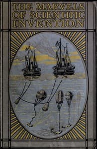 Marvels of Scientific Invention
An Interesting Account in Non-Technical Language of the Invention of Guns, Torpedoes, Submarine Mines, Up-to-Date Smelting, Freezing, Colour Photography, and Many Other Recent Discoveries of Science