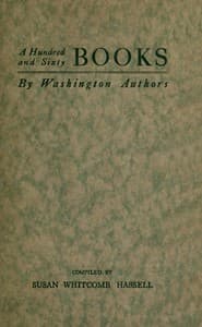 A Hundred and Sixty Books by Washington Authors
Some Other Writers Who are Contributors to Periodical Literature; Lines Worth Knowing by Heart