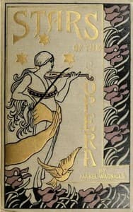 Stars of the Opera
A Description of Operas & a Series of Personal Interviews with Marcela Sembrich, Emma Eames, Emma Calvé, Lillian Nordica, Lilli Lehmann, Geraldine Farrar & Nellie Melba