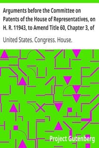 Arguments before the Committee on Patents of the House of Representatives, on H. R. 11943, to Amend Title 60, Chapter 3, of the Revised Statutes of the United States Relating to Copyrights
May 2, 1906.