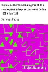 Histoire de l'hérésie des Albigeois, et de la sainte guerre entreprise contre eux  de l'an 1203 à  l'an 1218