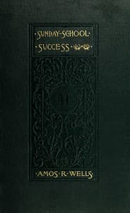 Sunday-School Success
A Book of Practical Methods for Sunday-School Teachers and Officers