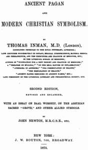 Ancient Pagan and Modern Christian Symbolism
With an Essay on Baal Worship, on the Assyrian Sacred "Grove," and Other Allied Symbols