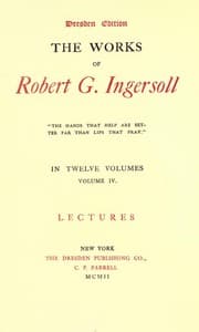 The Works of Robert G. Ingersoll, Vol. 04 (of 12)
Dresden Edition—Lectures