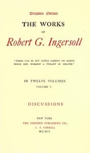 The Works of Robert G. Ingersoll, Vol. 05 (of 12)
Dresden Edition—Discussions
