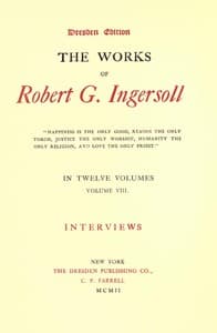 The Works of Robert G. Ingersoll, Vol. 08 (of 12)
Dresden Edition—Interviews