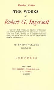 The Works of Robert G. Ingersoll, Complete Contents
Dresden Edition—Twelve Volumes