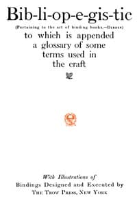 Bib-li-op-e-gis-tic (Pertaining to the art of binding books.—Dibdin)
to which is appended a glossary of some terms used in the craft