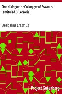 One dialogue, or Colloquye of Erasmus (entituled Diuersoria)
Translated oute of Latten into Englyshe: And Imprinted, to the ende that the Judgement of the Learned maye be hadde before the Translator procede in the reste.