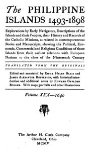 The Philippine Islands, 1493-1898, Volume 30 of 55, 1640
Explorations by early navigators, descriptions of the islands and their peoples, their history and records of the Catholic missions, as related in contemporaneous books and manuscripts, showing the political, economic, commercial and religious conditions of those islands from their earliest relations with European nations to the close of the nineteenth century