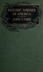 Historic Shrines of America
Being the Story of One Hundred and Twenty Historic Buildings and the Pioneers Who Made Them Notable