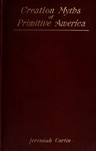 Creation Myths of Primitive America
In relation to the Religious History and Mental Development of Mankind