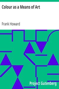 Colour as a Means of Art
Being an Adaption of the Experience of Professors to the Practice of Amateurs book cover