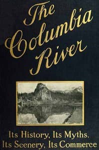 The Columbia River: Its History, Its Myths, Its Scenery, Its Commerce book cover