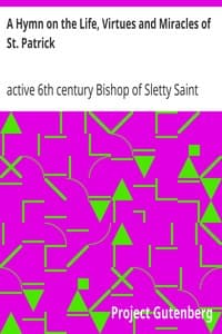 A Hymn on the Life, Virtues and Miracles of St. Patrick
Composed by his Disciple, Saint Fiech, Bishop of Sletty