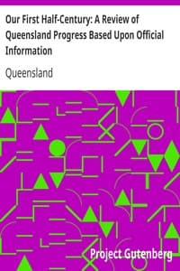 Our First Half-Century: A Review of Queensland Progress Based Upon Official Information