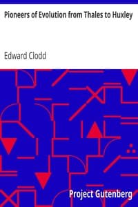 Pioneers of Evolution from Thales to Huxley
With an Intermediate Chapter on the Causes of Arrest of the Movement