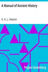 A Manual of Ancient History
Particularly with Regard to the Constitutions, the Commerce, and the Colonies, of the States of Antiquity