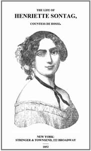 Life of Henriette Sontag, Countess de Rossi.
with Interesting Sketches by Scudo, Hector Berlioz, Louis Boerne, Adolphe Adam, Marie Aycard, Julie de Margueritte, Prince Puckler-Muskau & Theophile Gautier.