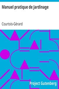 Manuel pratique de Jardinage
contenant la manière de cultiver soi-même un jardin ou d'en diriger la culture book cover