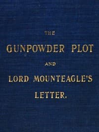 The Gunpowder Plot and Lord Mounteagle's Letter, Being a Proof, with Moral Certitude, of the Authorship of the Document
Together with Some Account of the Whole Thirteen Gunpowder Conspirators, Including Guy Fawkes