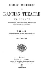 Histoire Anecdotique de l'Ancien Théâtre en France, Tome Second
Théâtre-Français, Opéra, Opéra-Comique, Théâtre-Italien, Vaudeville, Théâtres forains, etc...