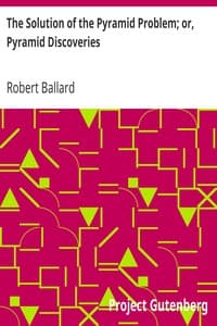 The Solution of the Pyramid Problem; or, Pyramid Discoveries
With a New Theory as to their Ancient Use