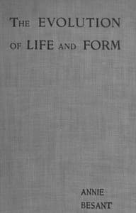 Evolution of Life and Form
Four lectures delivered at the twenty-third anniversary meeting of the Theosophical Society at Adyar, Madras, 1898