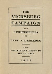 War Experiences and the Story of the Vicksburg Campaign from "Milliken's Bend" to July 4, 1863
being an accurate and graphic account of campaign events taken from the diary of Capt. J.J. Kellogg, of Co. B 113th Illinois volunteer infantry