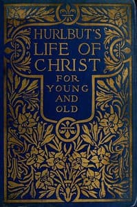 Hurlbut's Life of Christ For Young and Old
A Complete Life of Christ Written in Simple Language, Based on the Gospel Narrative