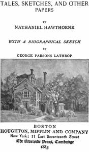 The Complete Works of Nathaniel Hawthorne, Appendix to Volume XII: Tales, Sketches, and other Papers by Nathaniel Hawthorne with a Biographical Sketch by George Parsons Lathrop
Biographical Sketch of Nathaniel Hawthorne