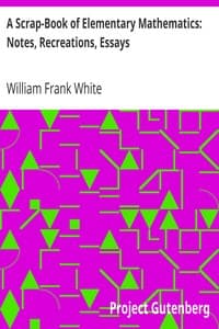 A Scrap-Book of Elementary Mathematics: Notes, Recreations, Essays