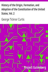 History of the Origin, Formation, and Adoption of the Constitution of the United States, Vol. 2
With Notices of Its Principle Framers