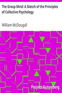 The Group Mind: A Sketch of the Principles of Collective Psychology
With Some Attempt to Apply Them to the Interpretation of National Life and Character