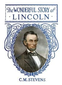 The Wonderful Story of Lincoln
And the Meaning of His Life for the Youth and Patriotism of America