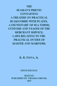 The Seaman's Friend
Containing a treatise on practical seamanship, with plates, a dictionary of sea terms, customs and usages of the merchant service