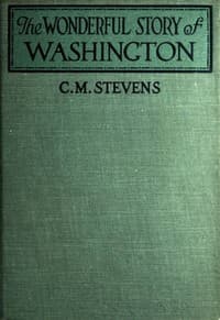 The Wonderful Story of Washington
and the Meaning of His Life for the Youth and Patriotism of America