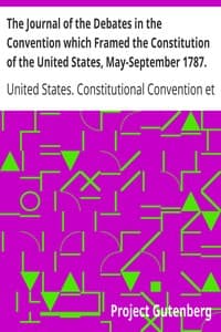 The Journal of the Debates in the Convention which Framed the Constitution of the United States, May-September 1787. Volume 2