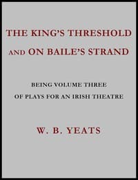 The King's Threshold; and On Baile's Strand