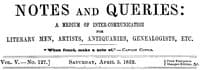 Notes and Queries, Vol. V, Number 127, April 3, 1852
A Medium of Inter-communication for Literary Men, Artists, Antiquaries, Genealogists, etc. book cover