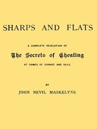 Sharps and Flats
A Complete Revelation of the Secrets of Cheating at Games of Chance and Skill
