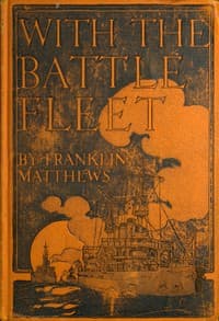 With the Battle Fleet
Cruise of the Sixteen Battleships of the United States Atlantic Fleet from Hampton Roads to the Golden Gate, December, 1907-May, 1908