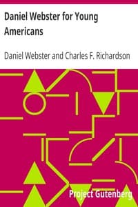 Daniel Webster for Young Americans
Comprising the greatest speeches of the defender of the Constitution